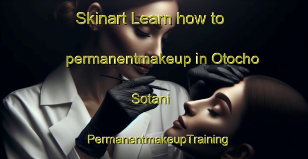 Skinart Learn how to permanentmakeup in Otocho Sotani | PermanentmakeupTraining | PermanentmakeupClasses | SkinartTraining-Japan