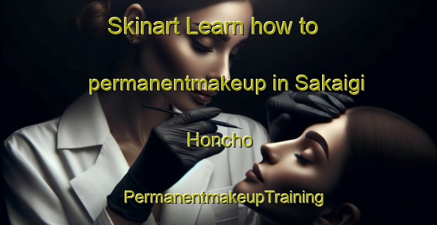 Skinart Learn how to permanentmakeup in Sakaigi Honcho | PermanentmakeupTraining | PermanentmakeupClasses | SkinartTraining-Japan