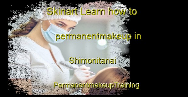 Skinart Learn how to permanentmakeup in Shimonitanai | PermanentmakeupTraining | PermanentmakeupClasses | SkinartTraining-Japan