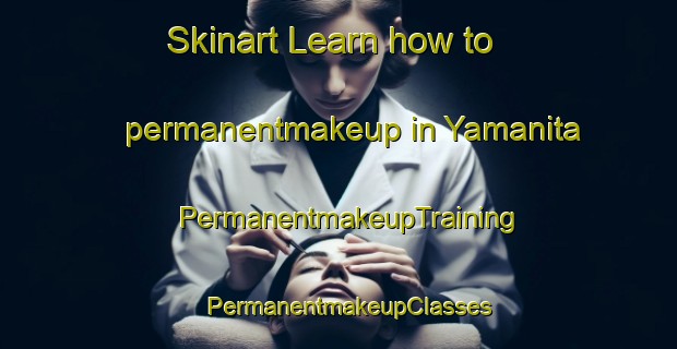 Skinart Learn how to permanentmakeup in Yamanita | PermanentmakeupTraining | PermanentmakeupClasses | SkinartTraining-Japan