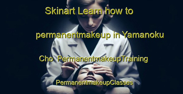 Skinart Learn how to permanentmakeup in Yamanoku Cho | PermanentmakeupTraining | PermanentmakeupClasses | SkinartTraining-Japan