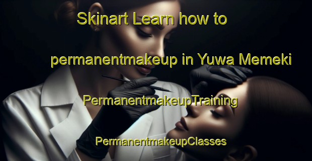 Skinart Learn how to permanentmakeup in Yuwa Memeki | PermanentmakeupTraining | PermanentmakeupClasses | SkinartTraining-Japan