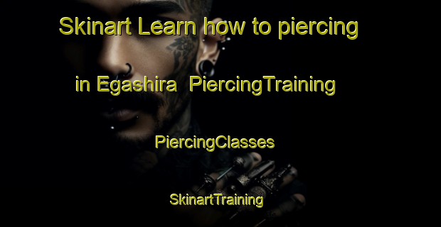 Skinart Learn how to piercing in Egashira | PiercingTraining | PiercingClasses | SkinartTraining-Japan