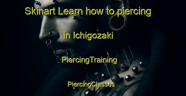 Skinart Learn how to piercing in Ichigozaki | PiercingTraining | PiercingClasses | SkinartTraining-Japan
