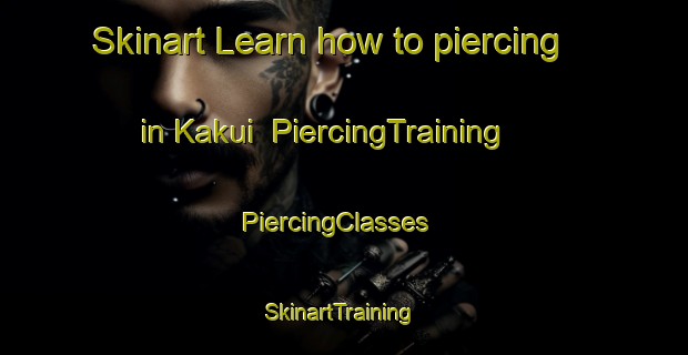 Skinart Learn how to piercing in Kakui | PiercingTraining | PiercingClasses | SkinartTraining-Japan