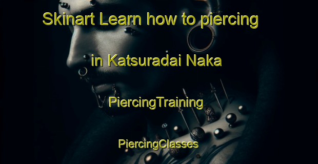 Skinart Learn how to piercing in Katsuradai Naka | #PiercingTraining #PiercingClasses #SkinartTraining-Japan