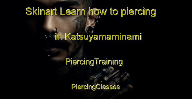 Skinart Learn how to piercing in Katsuyamaminami | #PiercingTraining #PiercingClasses #SkinartTraining-Japan