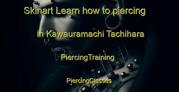 Skinart Learn how to piercing in Kawauramachi Tachihara | #PiercingTraining #PiercingClasses #SkinartTraining-Japan