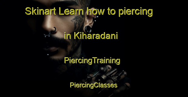 Skinart Learn how to piercing in Kiharadani | #PiercingTraining #PiercingClasses #SkinartTraining-Japan