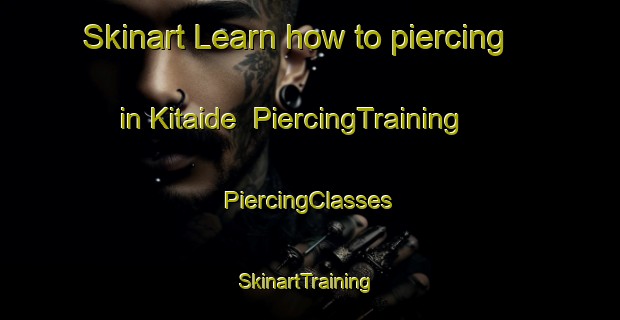 Skinart Learn how to piercing in Kitaide | #PiercingTraining #PiercingClasses #SkinartTraining-Japan