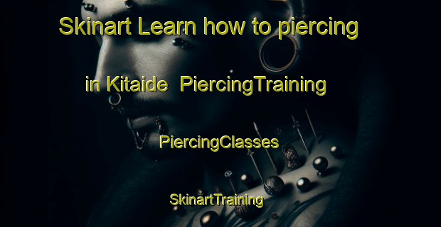 Skinart Learn how to piercing in Kitaide | #PiercingTraining #PiercingClasses #SkinartTraining-Japan