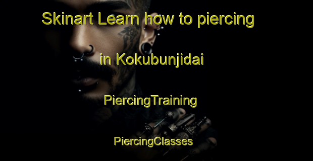 Skinart Learn how to piercing in Kokubunjidai | PiercingTraining | PiercingClasses | SkinartTraining-Japan