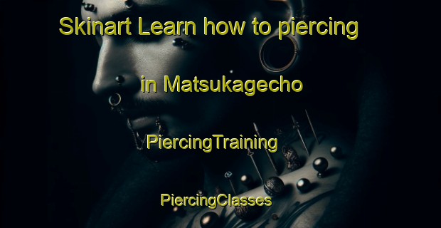 Skinart Learn how to piercing in Matsukagecho | PiercingTraining | PiercingClasses | SkinartTraining-Japan