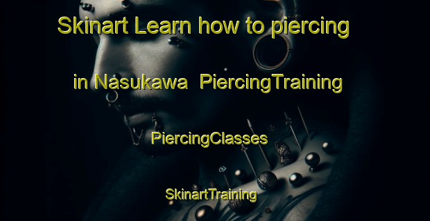 Skinart Learn how to piercing in Nasukawa | PiercingTraining | PiercingClasses | SkinartTraining-Japan