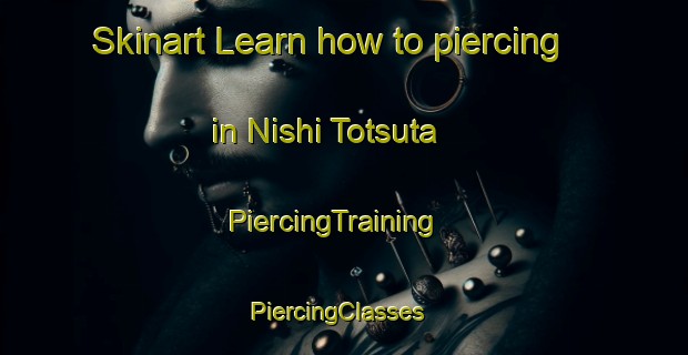 Skinart Learn how to piercing in Nishi Totsuta | PiercingTraining | PiercingClasses | SkinartTraining-Japan