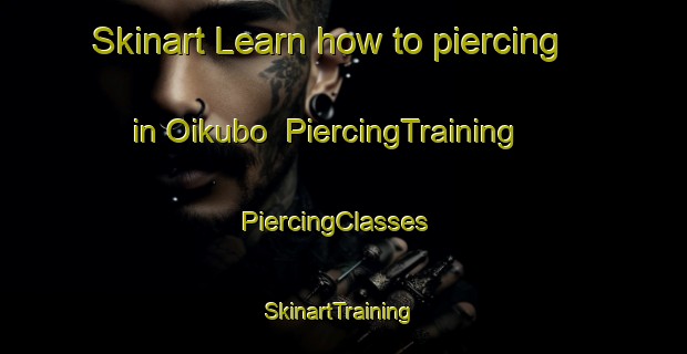 Skinart Learn how to piercing in Oikubo | PiercingTraining | PiercingClasses | SkinartTraining-Japan