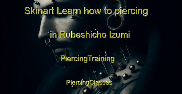 Skinart Learn how to piercing in Rubeshicho Izumi | PiercingTraining | PiercingClasses | SkinartTraining-Japan