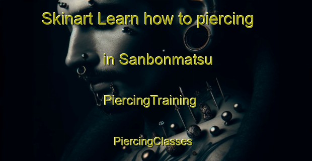 Skinart Learn how to piercing in Sanbonmatsu | PiercingTraining | PiercingClasses | SkinartTraining-Japan