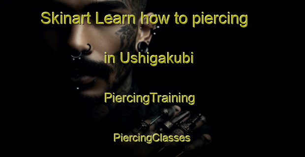 Skinart Learn how to piercing in Ushigakubi | #PiercingTraining #PiercingClasses #SkinartTraining-Japan