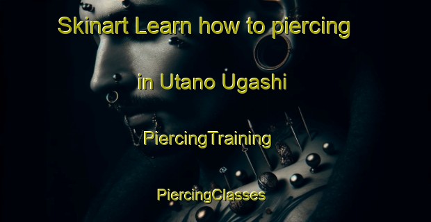 Skinart Learn how to piercing in Utano Ugashi | PiercingTraining | PiercingClasses | SkinartTraining-Japan