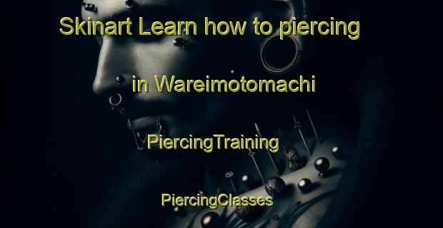 Skinart Learn how to piercing in Wareimotomachi | PiercingTraining | PiercingClasses | SkinartTraining-Japan