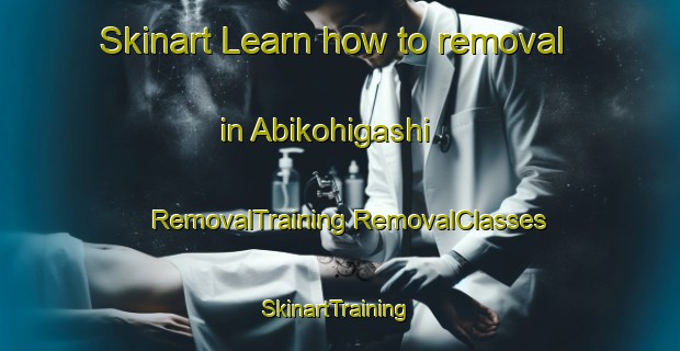 Skinart Learn how to removal in Abikohigashi | #RemovalTraining #RemovalClasses #SkinartTraining-Japan