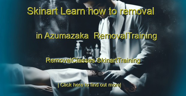 Skinart Learn how to removal in Azumazaka | #RemovalTraining #RemovalClasses #SkinartTraining-Japan