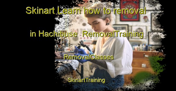 Skinart Learn how to removal in Hachibuse | RemovalTraining | RemovalClasses | SkinartTraining-Japan