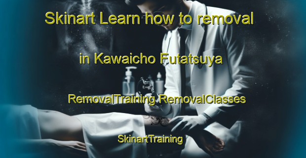 Skinart Learn how to removal in Kawaicho Futatsuya | #RemovalTraining #RemovalClasses #SkinartTraining-Japan