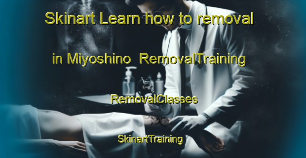 Skinart Learn how to removal in Miyoshino | RemovalTraining | RemovalClasses | SkinartTraining-Japan