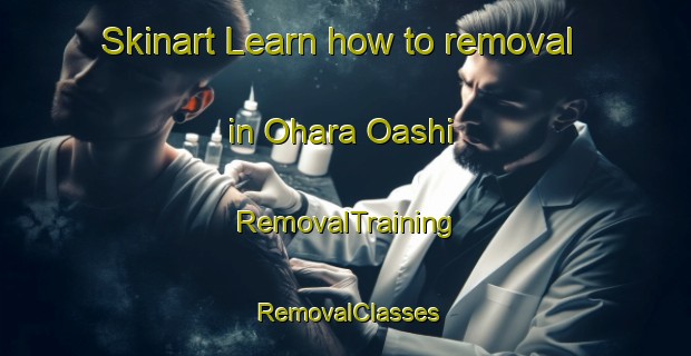 Skinart Learn how to removal in Ohara Oashi | RemovalTraining | RemovalClasses | SkinartTraining-Japan