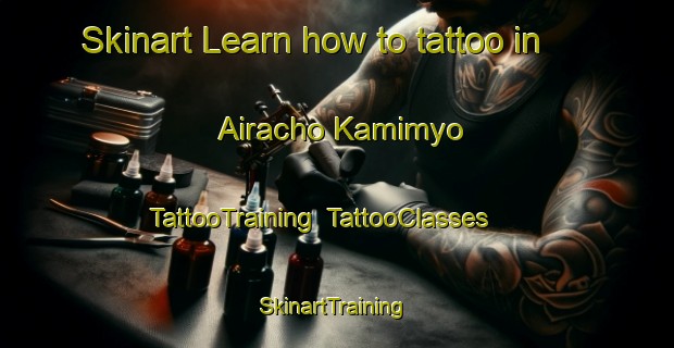 Skinart Learn how to tattoo in Airacho Kamimyo | TattooTraining | TattooClasses | SkinartTraining-Japan