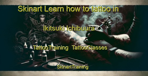 Skinart Learn how to tattoo in Ikitsuki Ichibuura | TattooTraining | TattooClasses | SkinartTraining-Japan