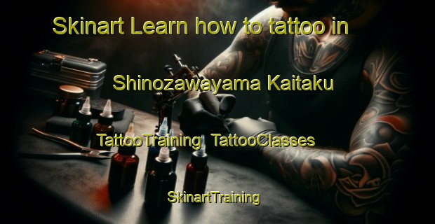 Skinart Learn how to tattoo in Shinozawayama Kaitaku | TattooTraining | TattooClasses | SkinartTraining-Japan