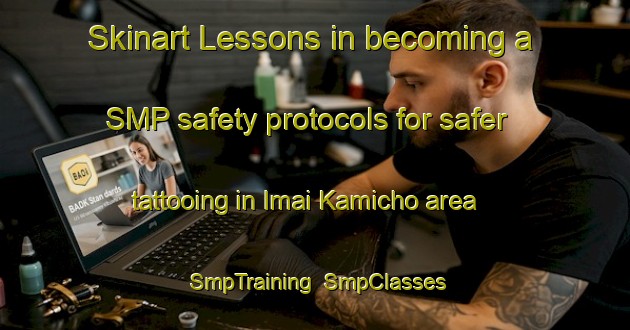 Skinart Lessons in becoming a SMP safety protocols for safer tattooing in Imai Kamicho area | SmpTraining | SmpClasses | SkinartTraining-Japan