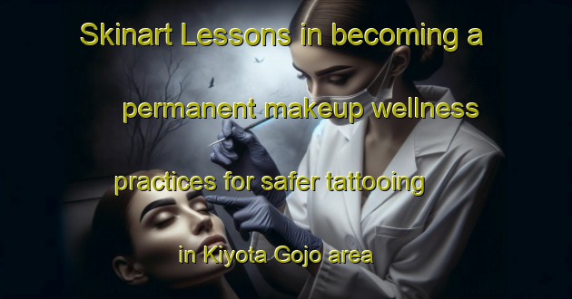 Skinart Lessons in becoming a permanent makeup wellness practices for safer tattooing in Kiyota Gojo area | PermanentmakeupTraining | PermanentmakeupClasses | SkinartTraining-Japan