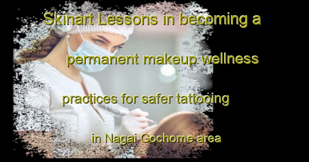 Skinart Lessons in becoming a permanent makeup wellness practices for safer tattooing in Nagai Gochome area | PermanentmakeupTraining | PermanentmakeupClasses | SkinartTraining-Japan