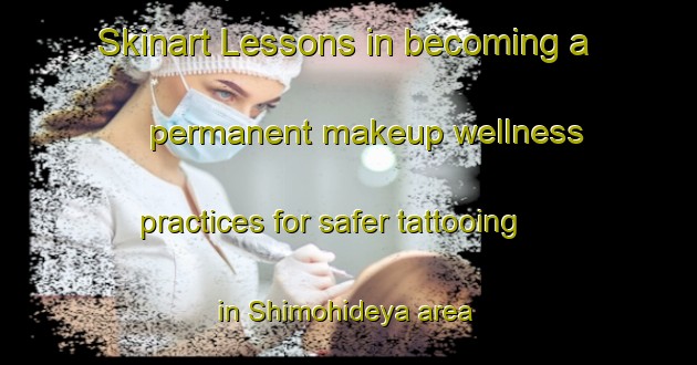 Skinart Lessons in becoming a permanent makeup wellness practices for safer tattooing in Shimohideya area | PermanentmakeupTraining | PermanentmakeupClasses | SkinartTraining-Japan