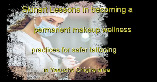 Skinart Lessons in becoming a permanent makeup wellness practices for safer tattooing in Yasucho Chigire area | PermanentmakeupTraining | PermanentmakeupClasses | SkinartTraining-Japan