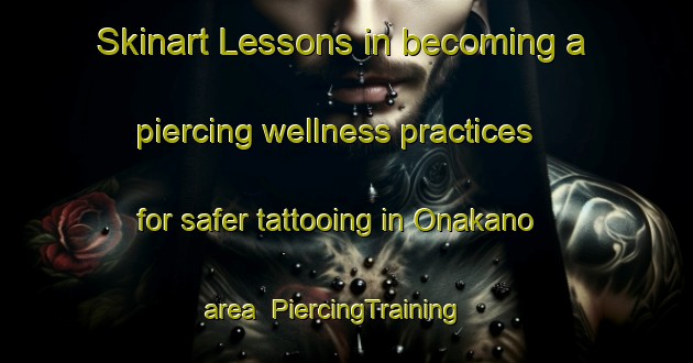 Skinart Lessons in becoming a piercing wellness practices for safer tattooing in Onakano area | PiercingTraining | PiercingClasses | SkinartTraining-Japan