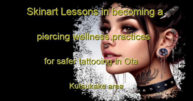 Skinart Lessons in becoming a piercing wellness practices for safer tattooing in Ota Kutsukake area | PiercingTraining | PiercingClasses | SkinartTraining-Japan