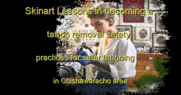 Skinart Lessons in becoming a tattoo removal safety practices for safer tattooing in Chishawaracho area | RemovalTraining | RemovalClasses | SkinartTraining-Japan