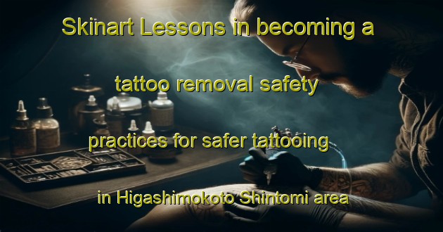 Skinart Lessons in becoming a tattoo removal safety practices for safer tattooing in Higashimokoto Shintomi area | RemovalTraining | RemovalClasses | SkinartTraining-Japan