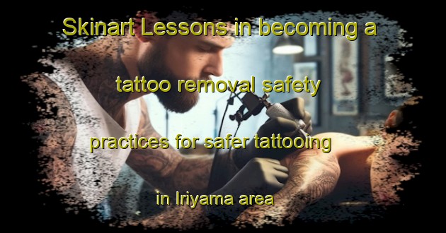 Skinart Lessons in becoming a tattoo removal safety practices for safer tattooing in Iriyama area | RemovalTraining | RemovalClasses | SkinartTraining-Japan