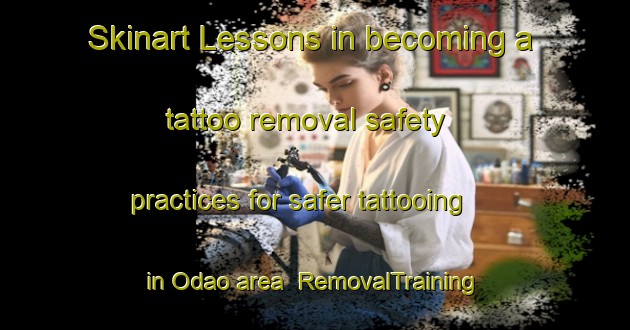 Skinart Lessons in becoming a tattoo removal safety practices for safer tattooing in Odao area | RemovalTraining | RemovalClasses | SkinartTraining-Japan