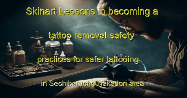Skinart Lessons in becoming a tattoo removal safety practices for safer tattooing in Sechibarucho Nakadori area | RemovalTraining | RemovalClasses | SkinartTraining-Japan