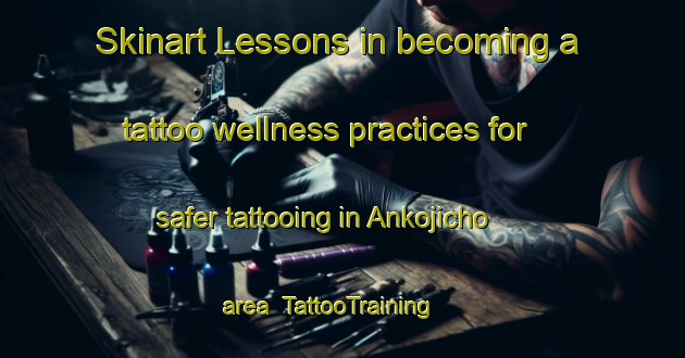 Skinart Lessons in becoming a tattoo wellness practices for safer tattooing in Ankojicho area | TattooTraining | TattooClasses | SkinartTraining-Japan