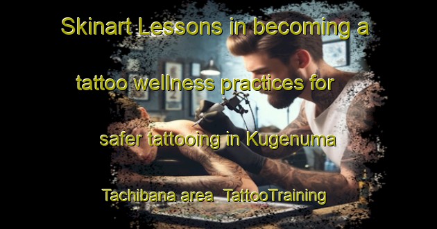Skinart Lessons in becoming a tattoo wellness practices for safer tattooing in Kugenuma Tachibana area | TattooTraining | TattooClasses | SkinartTraining-Japan