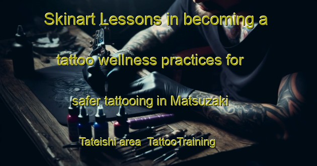 Skinart Lessons in becoming a tattoo wellness practices for safer tattooing in Matsuzaki Tateishi area | TattooTraining | TattooClasses | SkinartTraining-Japan