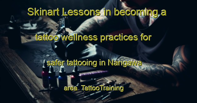 Skinart Lessons in becoming a tattoo wellness practices for safer tattooing in Narigawa area | TattooTraining | TattooClasses | SkinartTraining-Japan